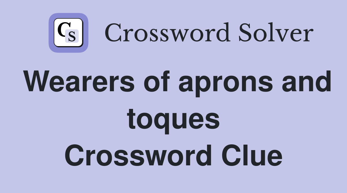 Wearers of aprons and toques Crossword Clue