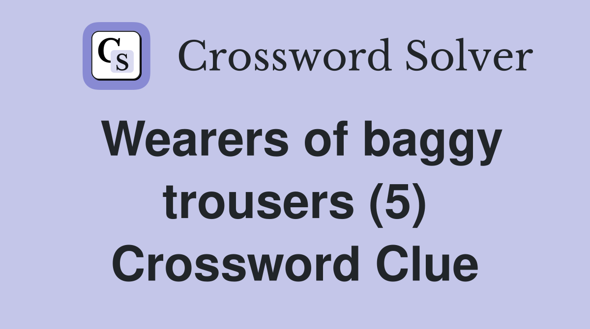 Wearers of baggy trousers (5) Crossword Clue