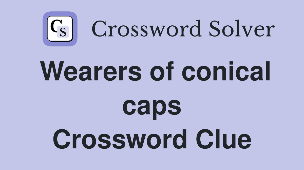 Wearers of conical caps Crossword Clue