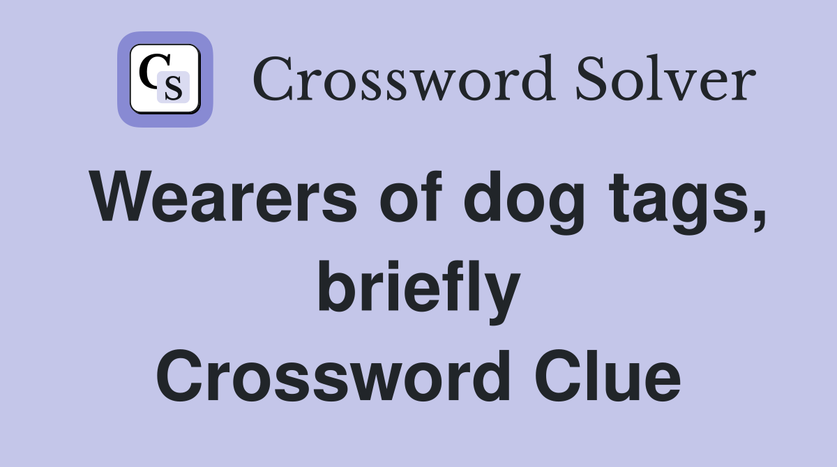 Wearers of dog tags, briefly Crossword Clue