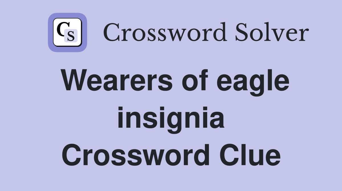 Wearers of eagle insignia Crossword Clue