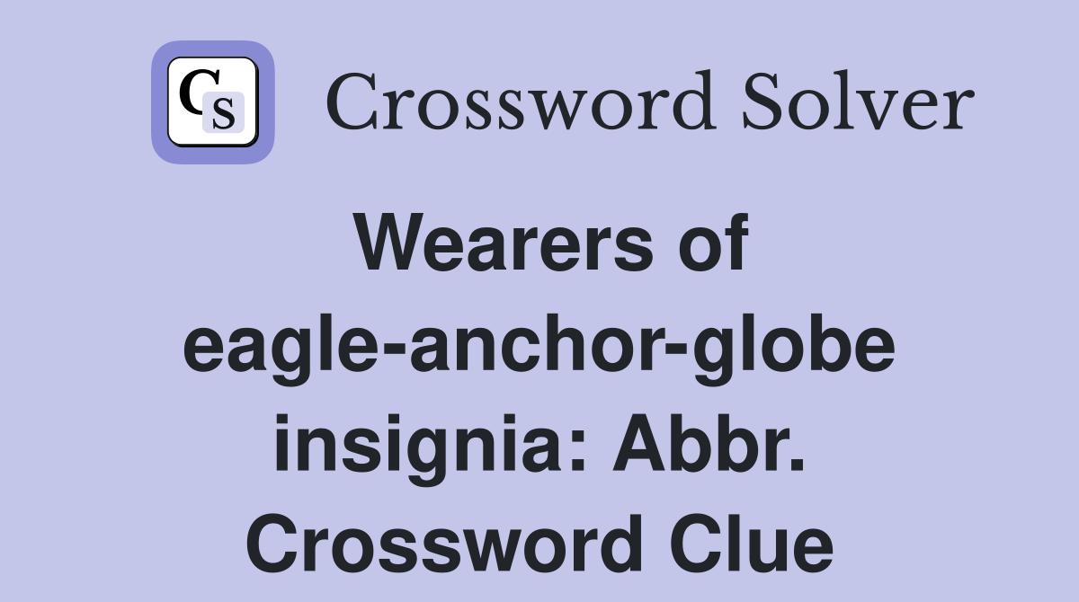 Wearers of eagle-anchor-globe insignia: Abbr. Crossword Clue