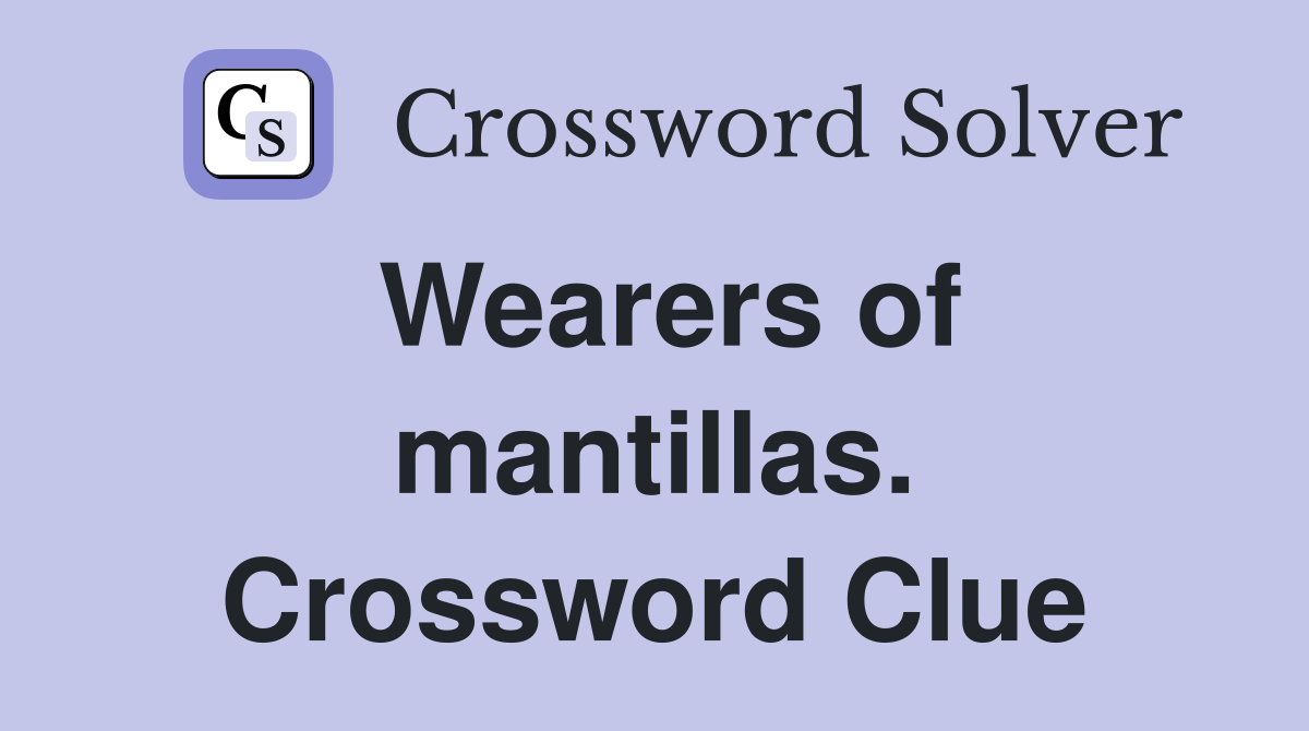 Wearers of mantillas. Crossword Clue