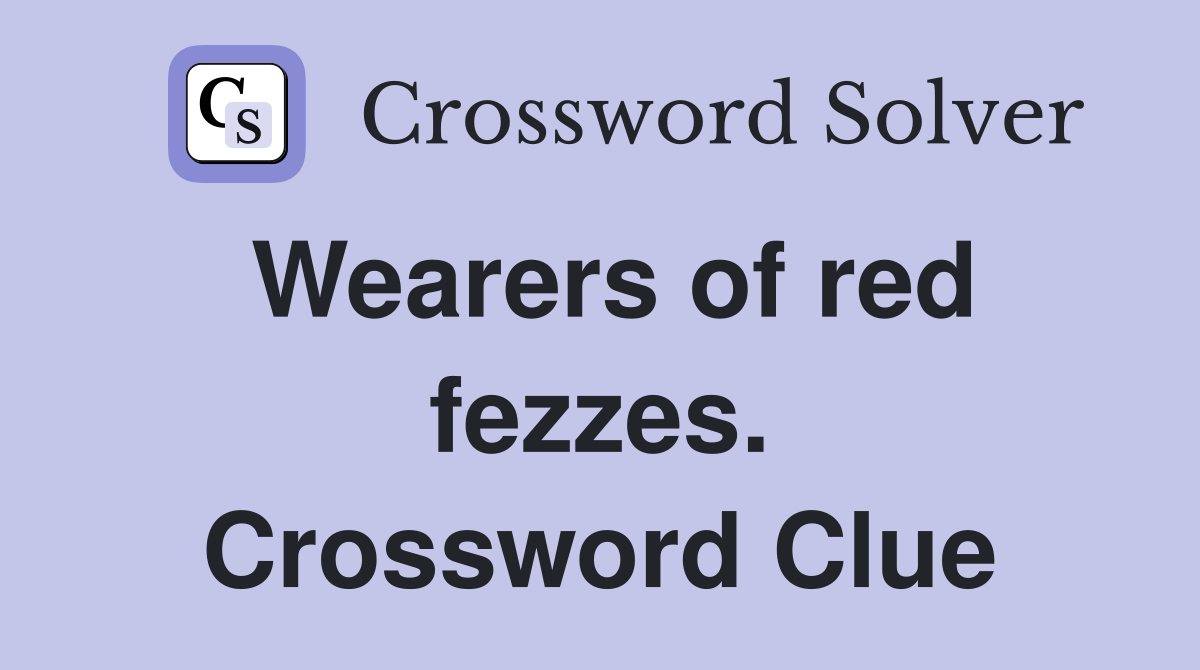 Wearers of red fezzes. Crossword Clue