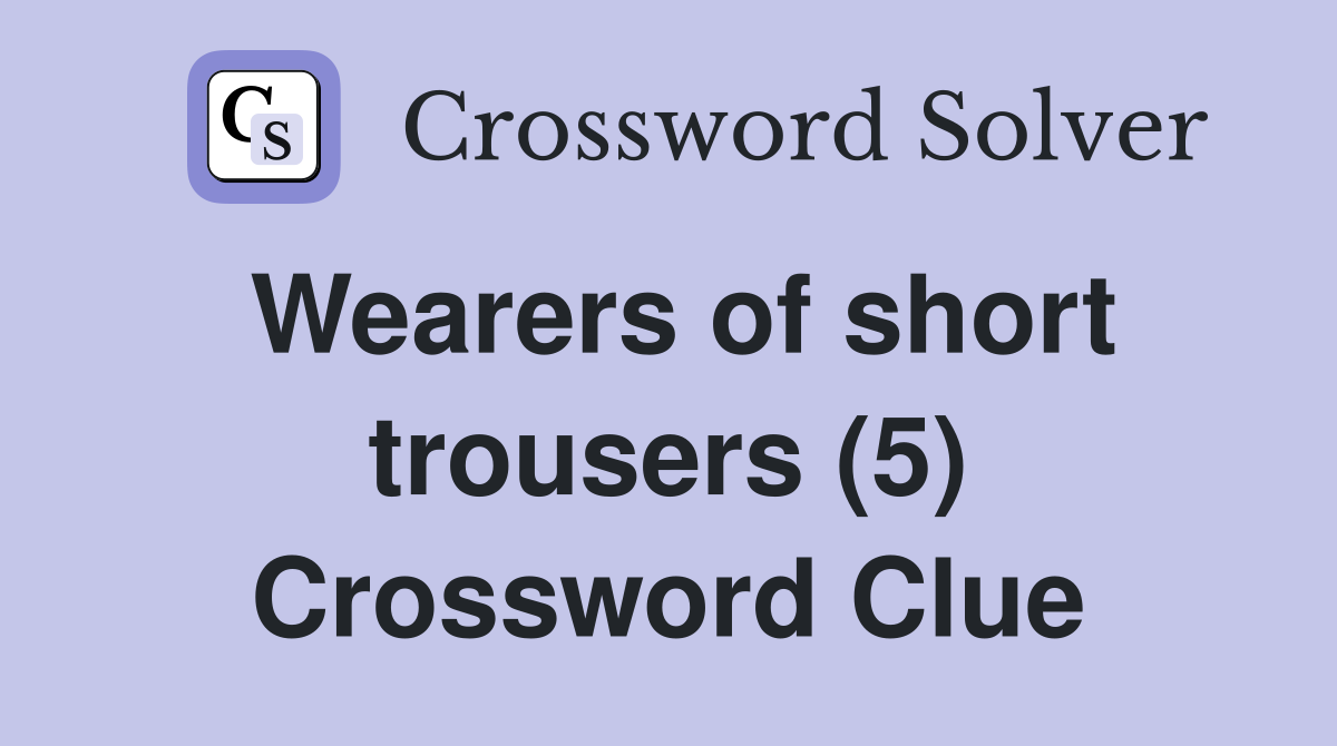 Wearers of short trousers (5) Crossword Clue