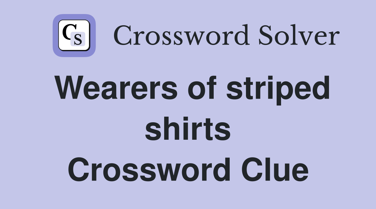 Wearers of striped shirts Crossword Clue