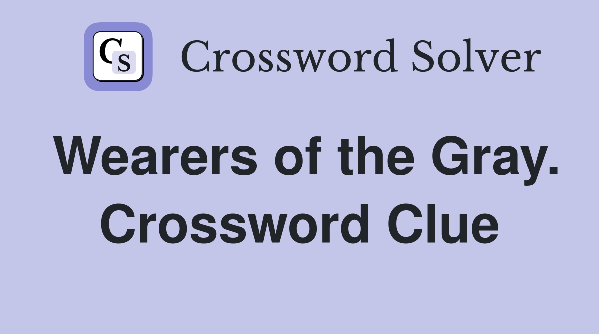 Wearers of the Gray. Crossword Clue