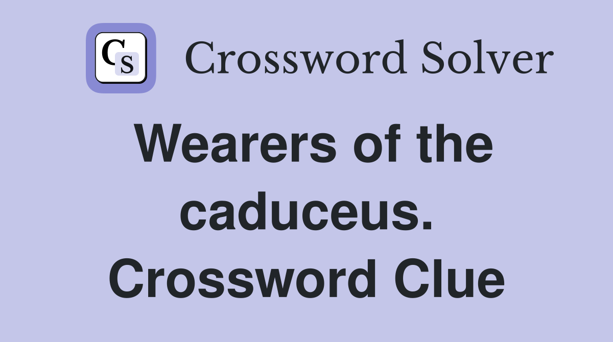 Wearers of the caduceus. Crossword Clue