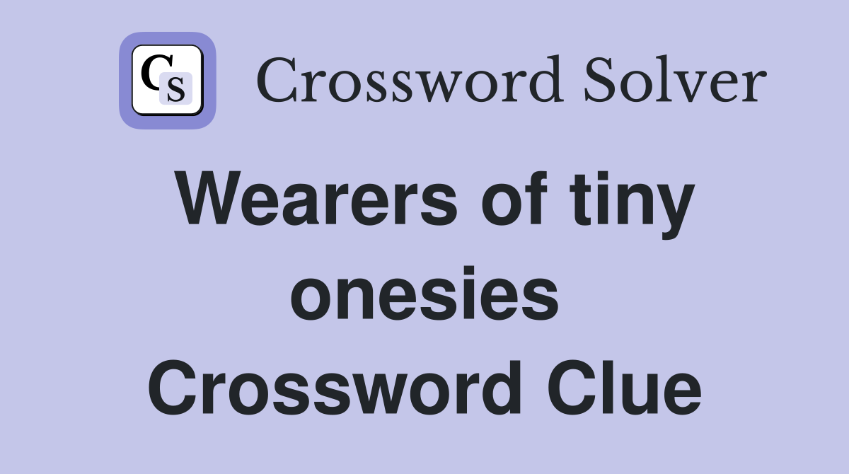 Wearers of tiny onesies Crossword Clue