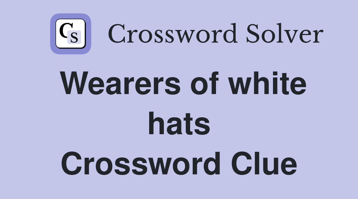 Wearers of white hats Crossword Clue