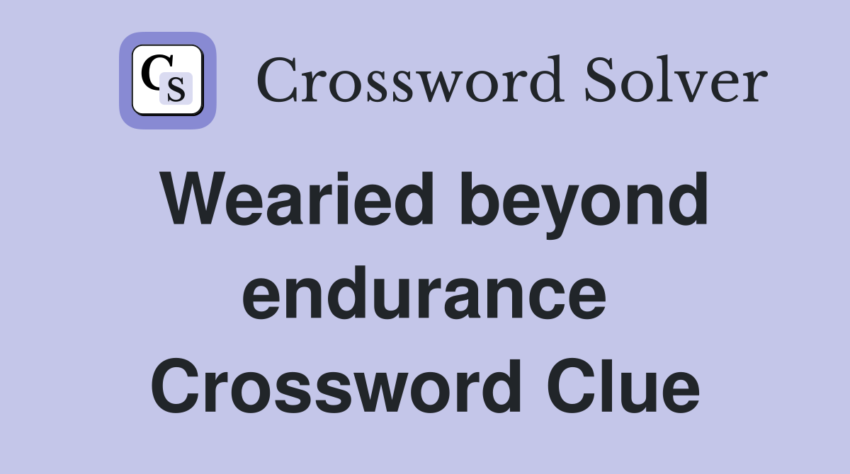 Wearied beyond endurance Crossword Clue