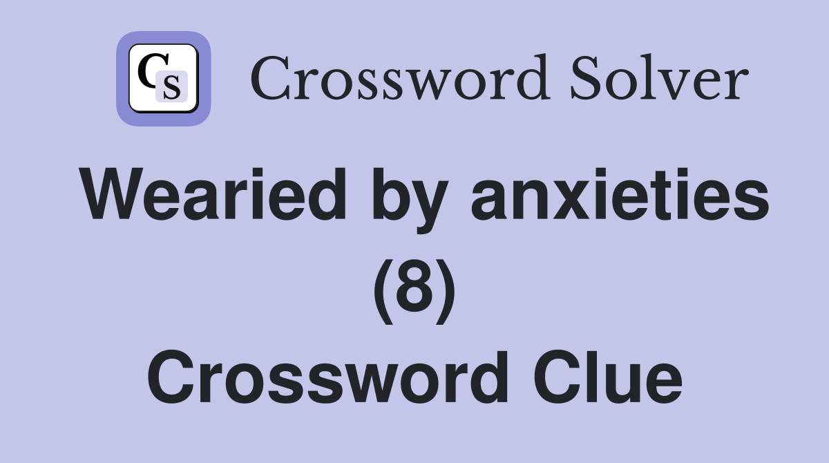 Wearied by anxieties (8) Crossword Clue