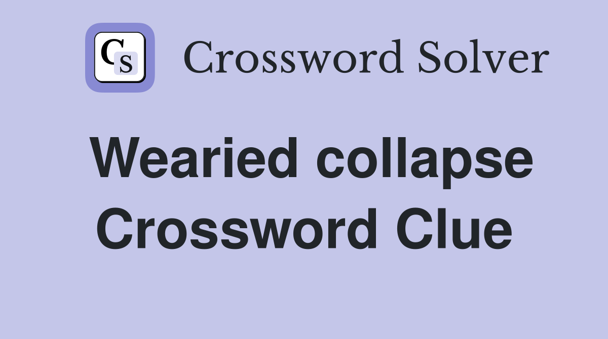 Wearied collapse Crossword Clue