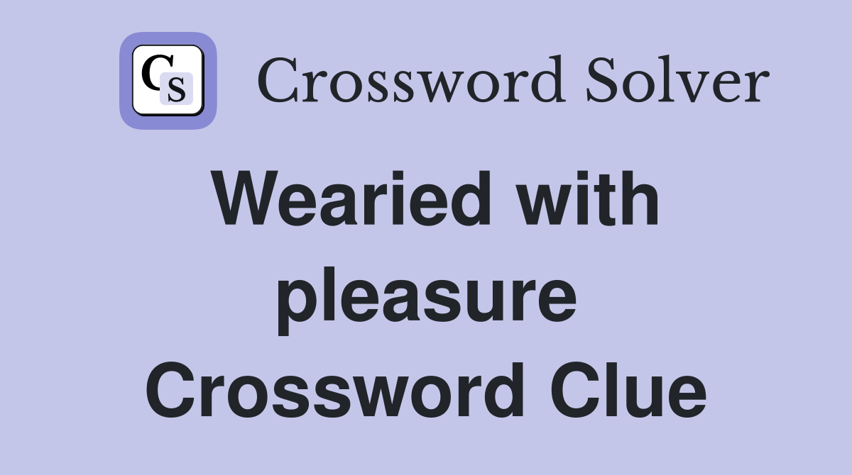 Wearied with pleasure Crossword Clue