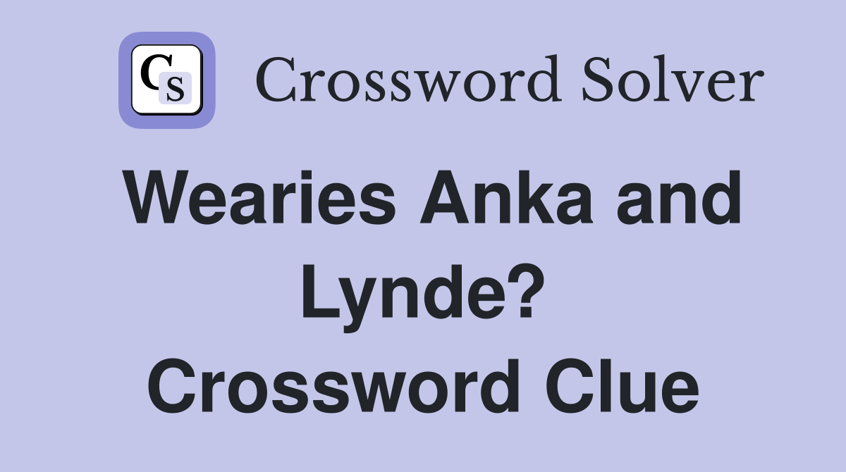 Wearies Anka and Lynde? Crossword Clue