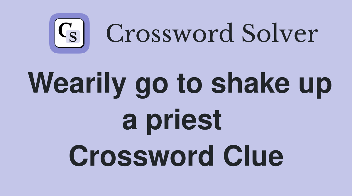 Wearily go to shake up a priest  Crossword Clue