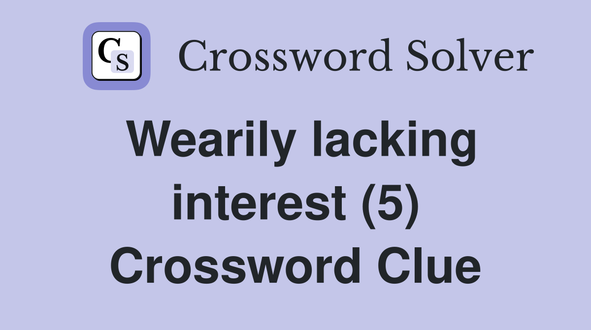 Wearily lacking interest (5) Crossword Clue