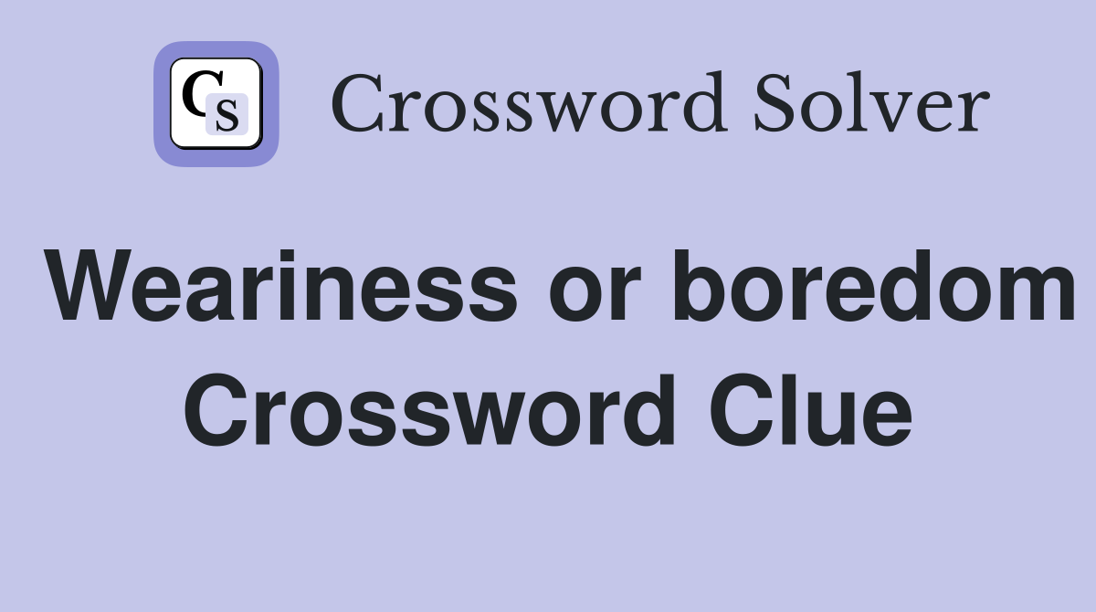 Weariness or boredom Crossword Clue