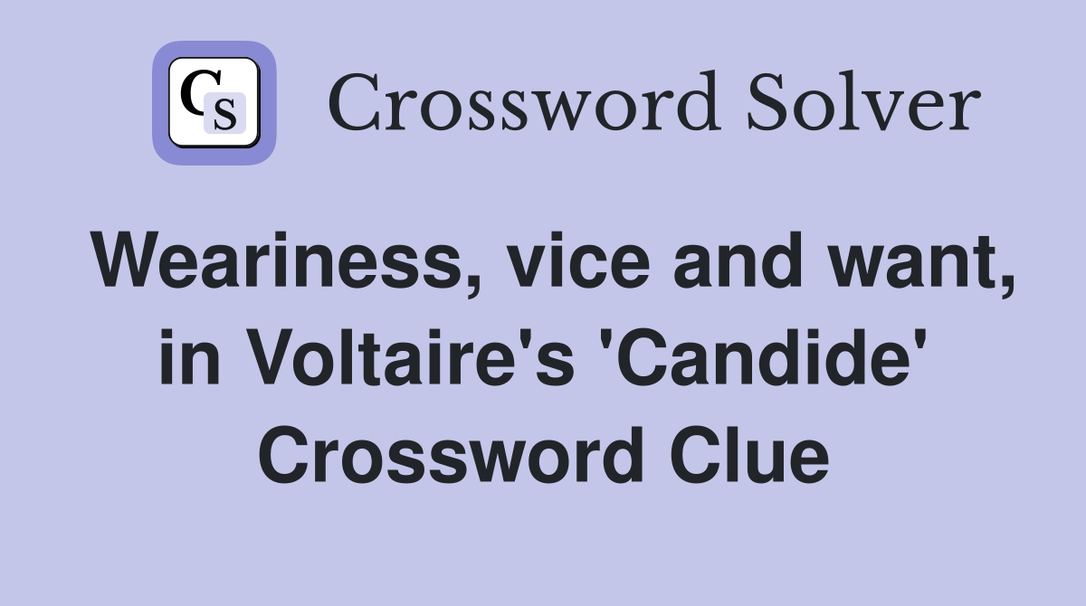 Weariness, vice and want, in Voltaire's 'Candide' Crossword Clue