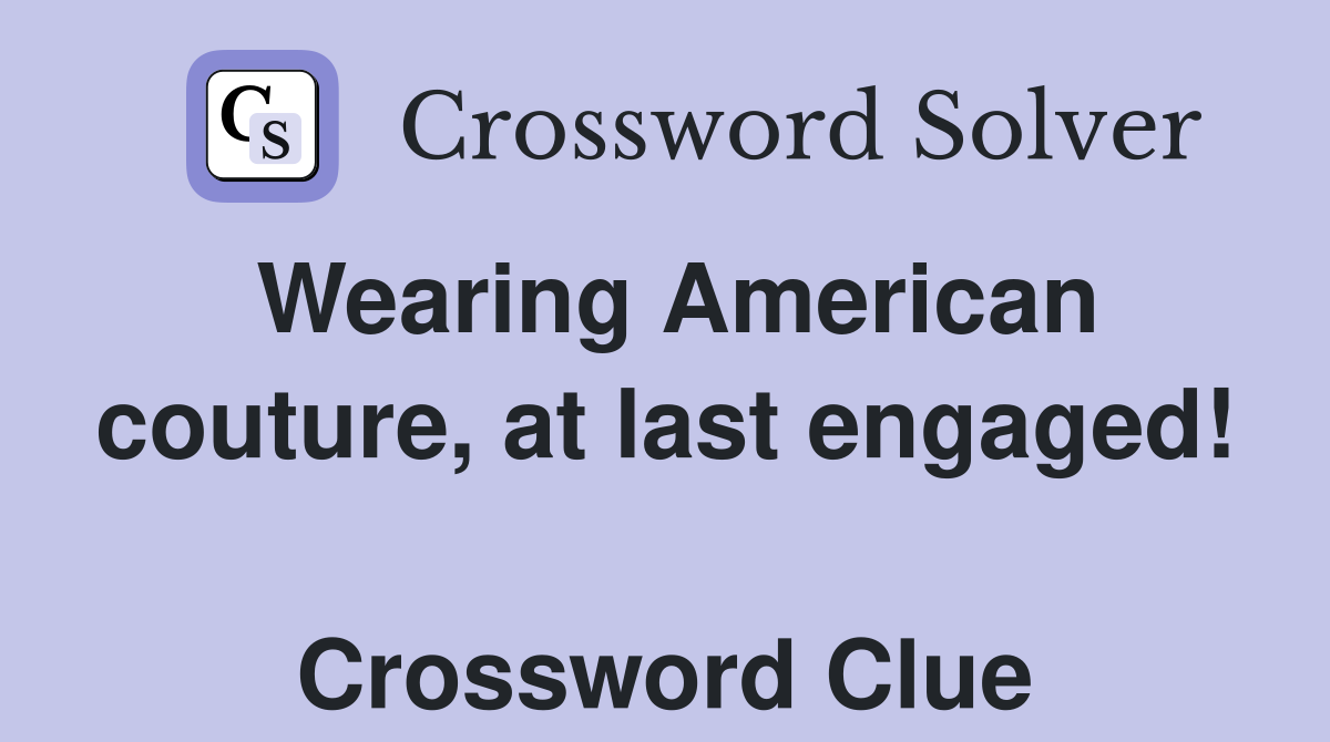 Wearing American couture, at last engaged!  Crossword Clue