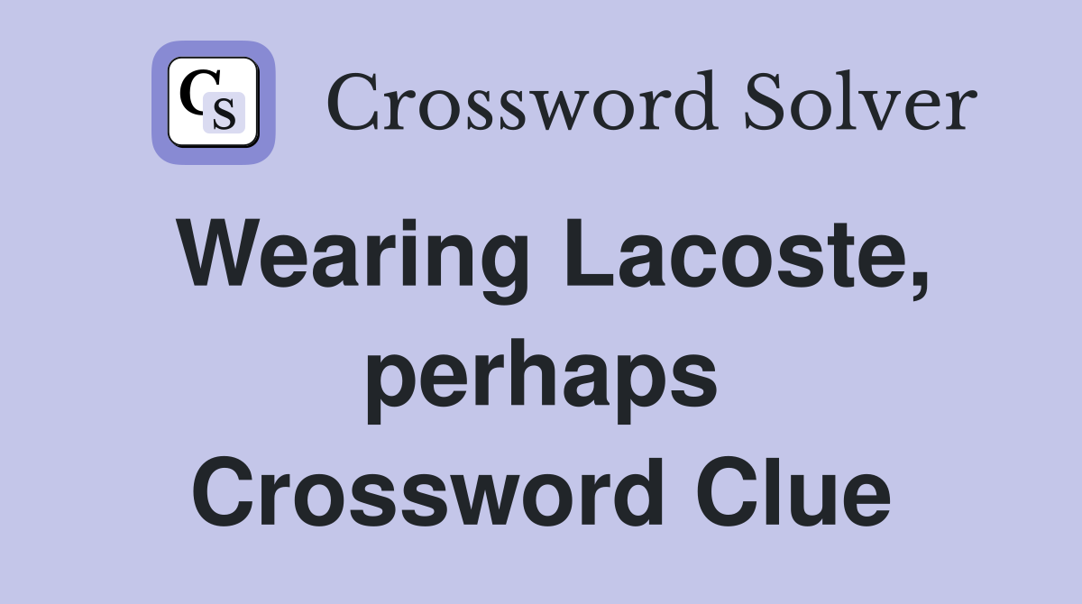 Wearing Lacoste, perhaps Crossword Clue