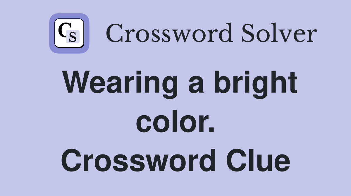 Wearing a bright color. Crossword Clue