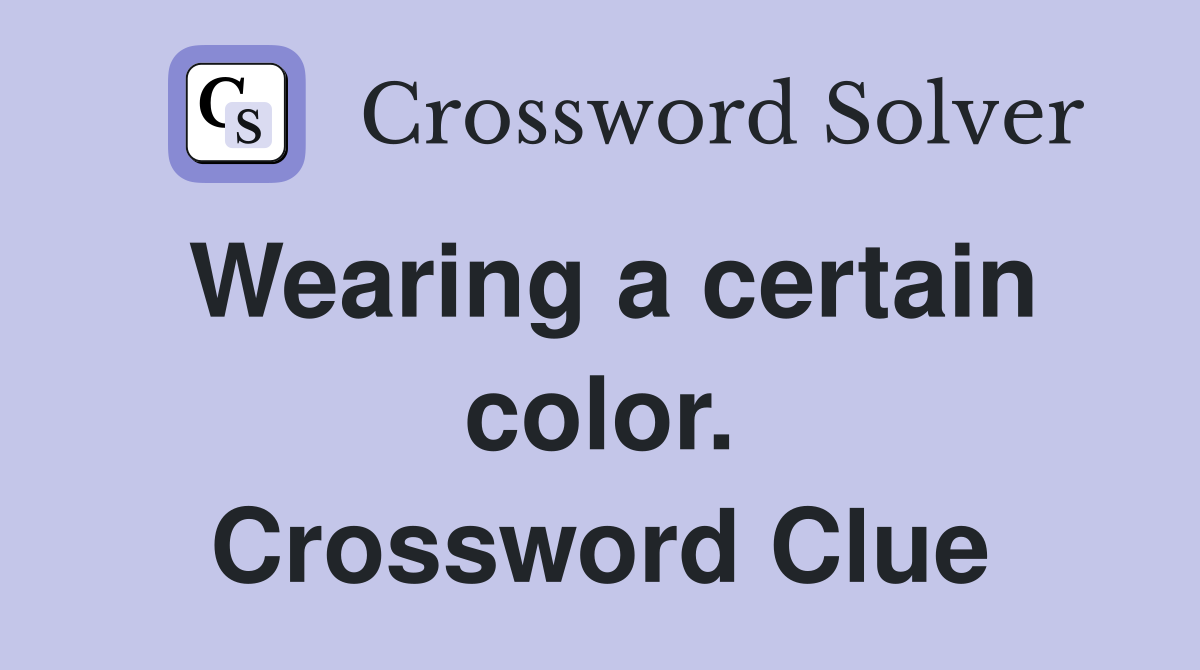 Wearing a certain color. Crossword Clue