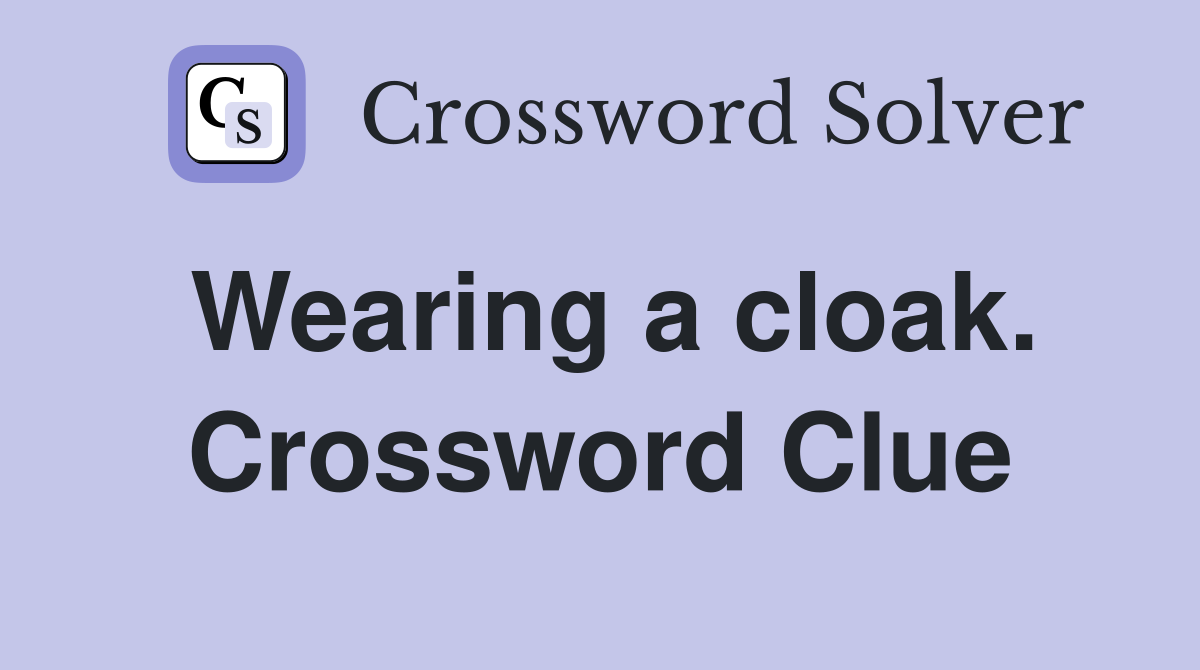 Wearing a cloak. Crossword Clue