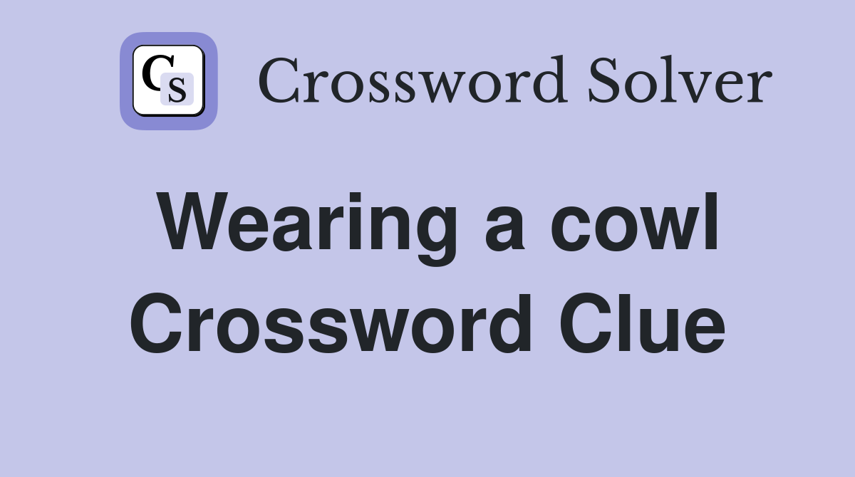 Wearing a cowl Crossword Clue