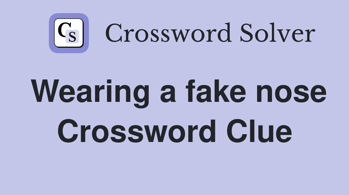 Wearing a fake nose Crossword Clue
