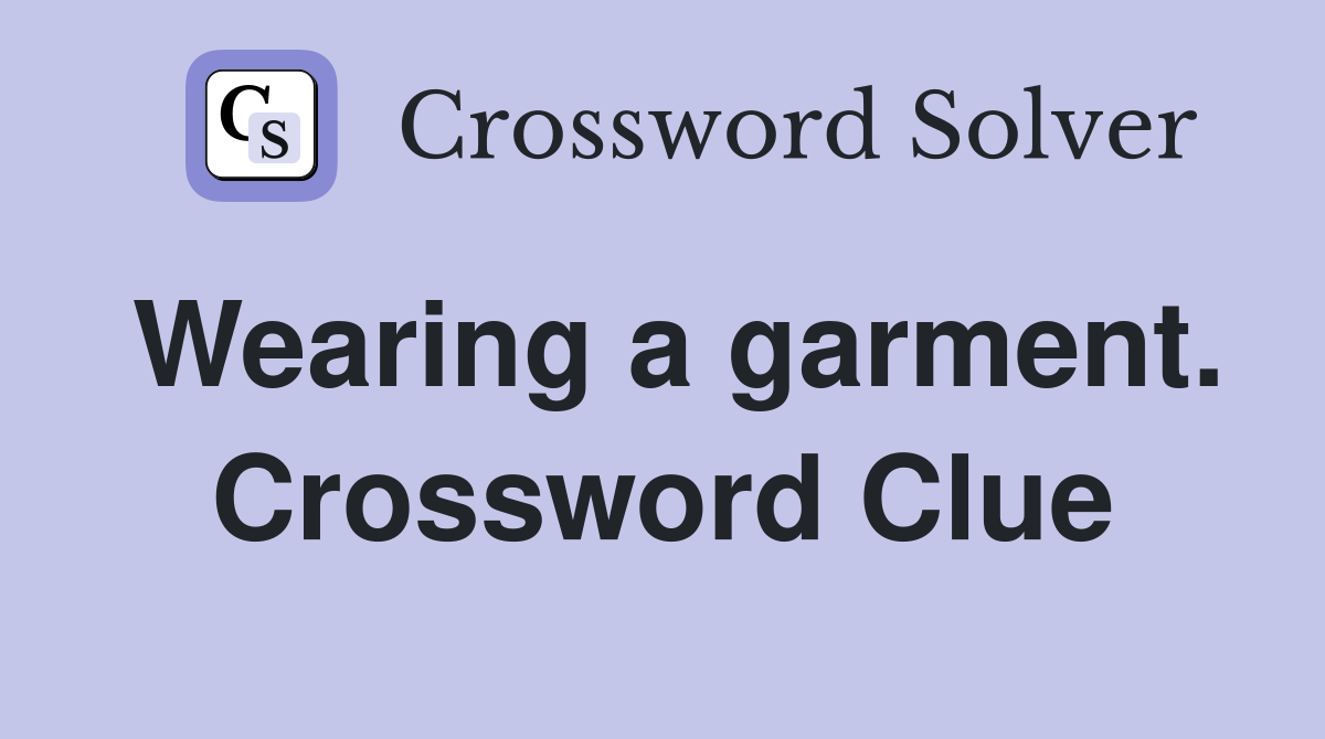 Wearing a garment. Crossword Clue