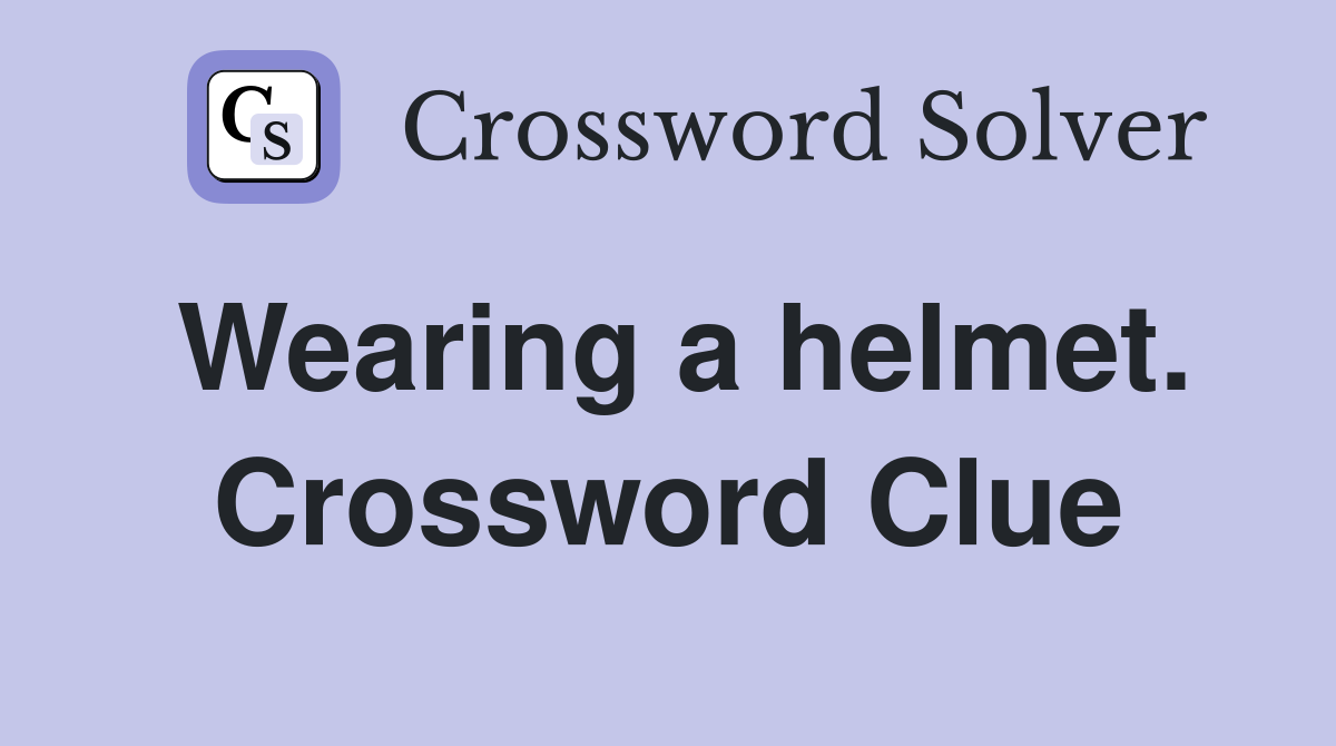 Wearing a helmet. Crossword Clue