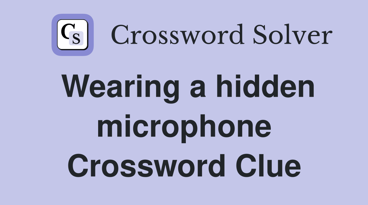 Wearing a hidden microphone Crossword Clue