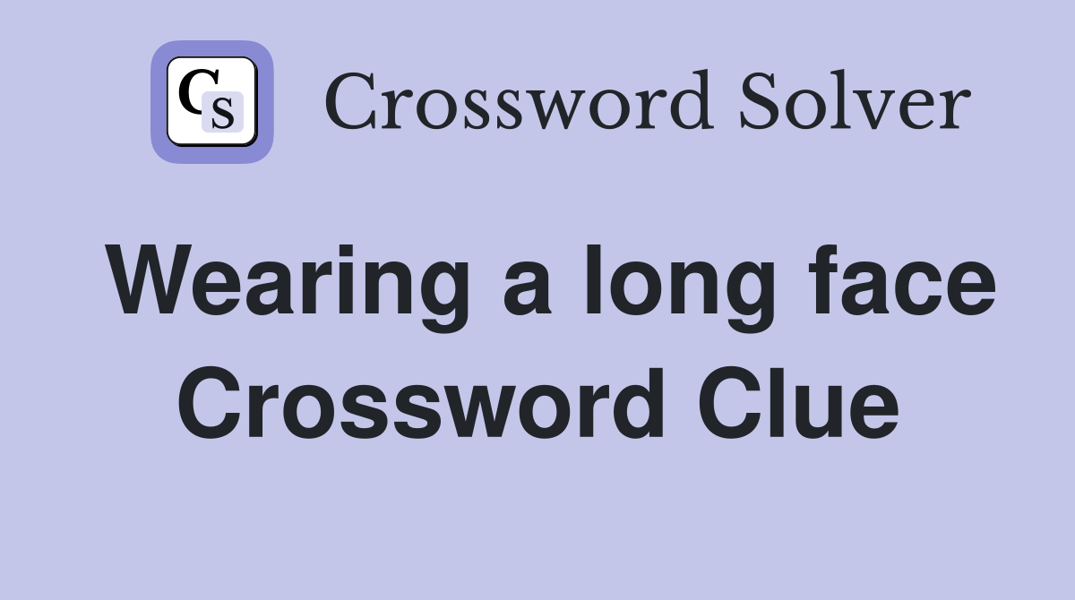 Wearing a long face Crossword Clue