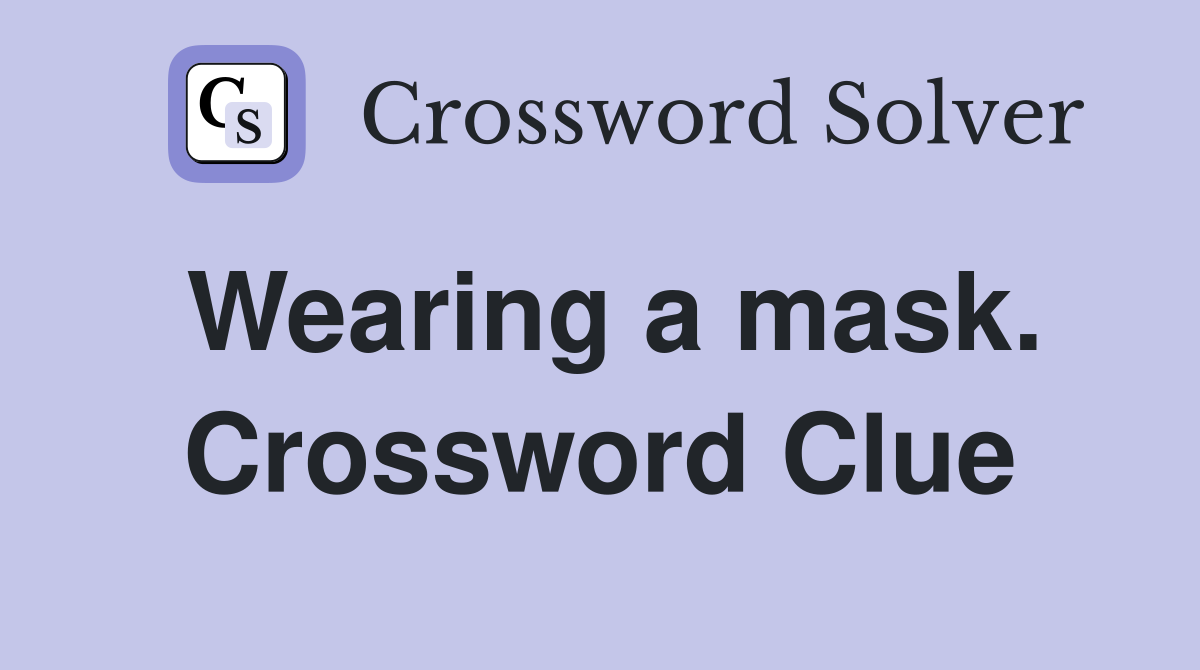 Wearing a mask. Crossword Clue