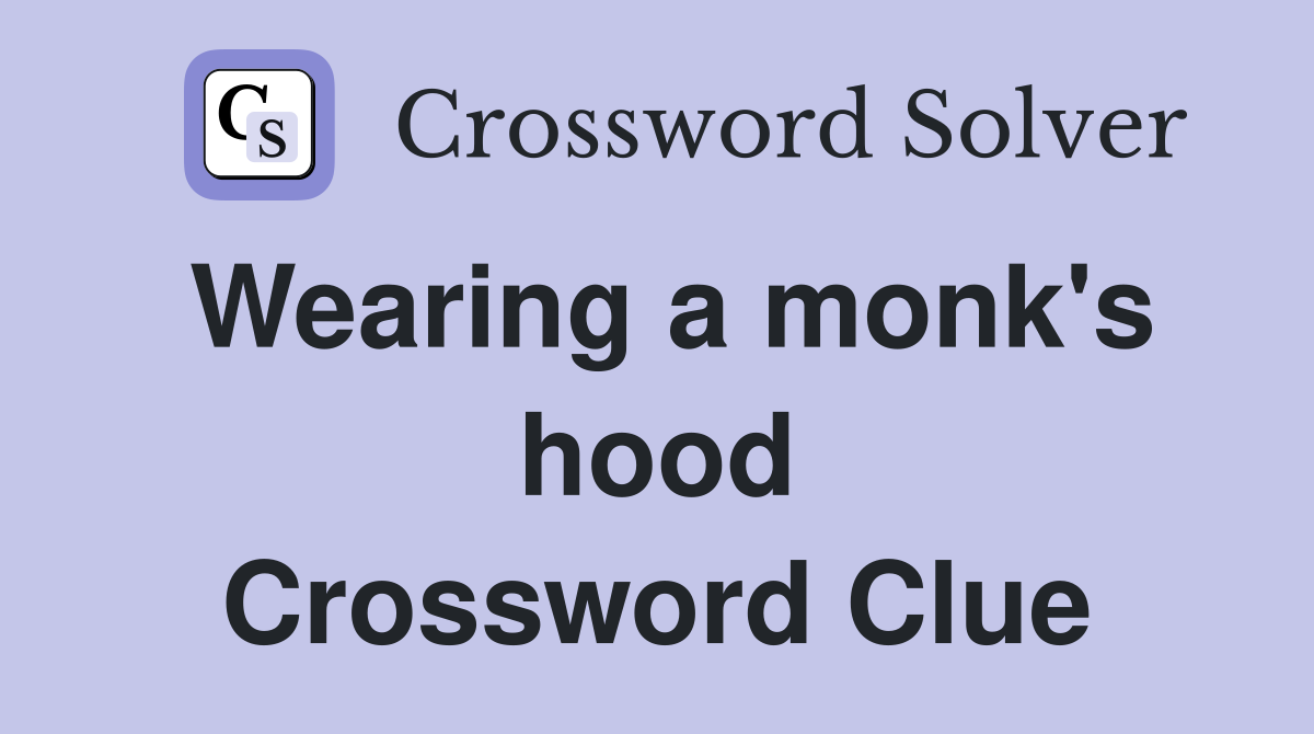 Wearing a monk's hood Crossword Clue