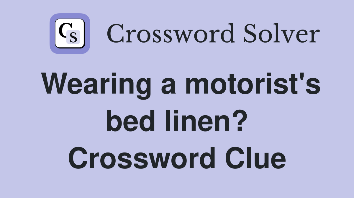 Wearing a motorist's bed linen? Crossword Clue