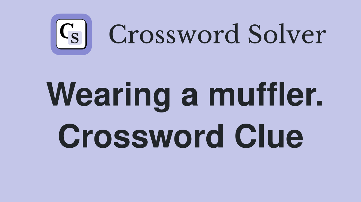 Wearing a muffler. Crossword Clue