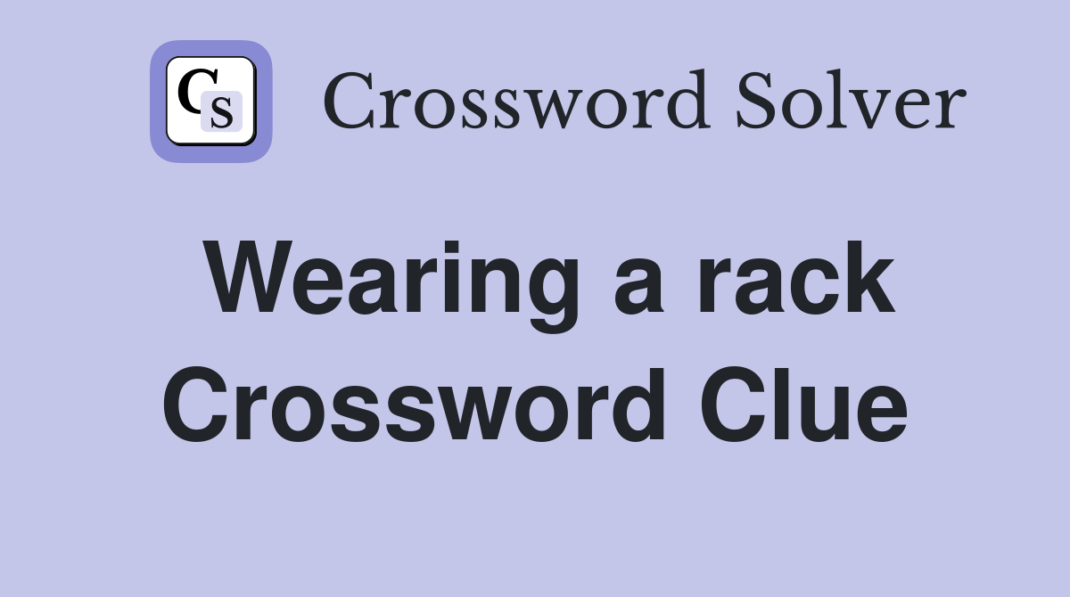 Wearing a rack Crossword Clue