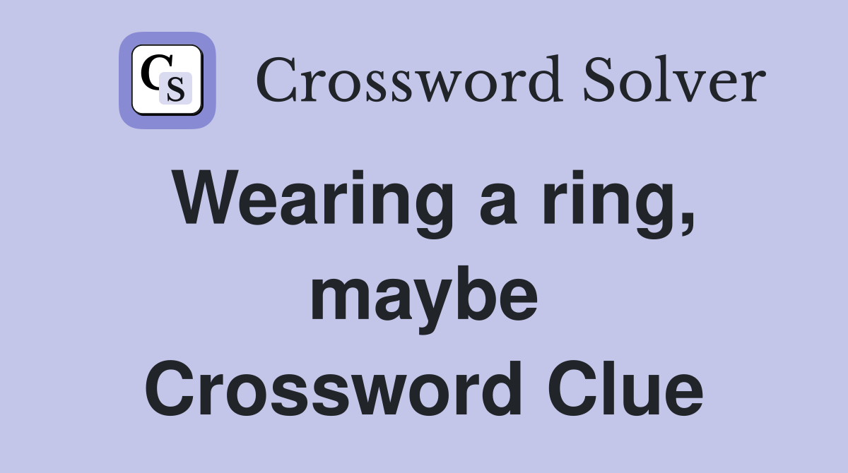 Wearing a ring, maybe Crossword Clue