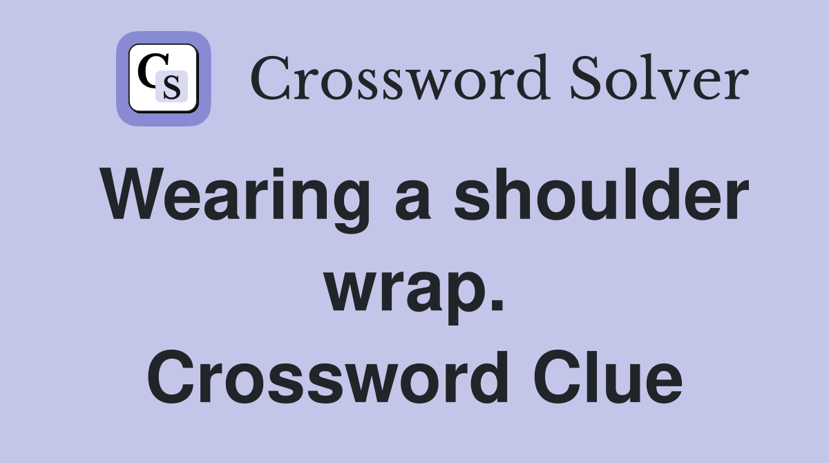 Wearing a shoulder wrap. Crossword Clue