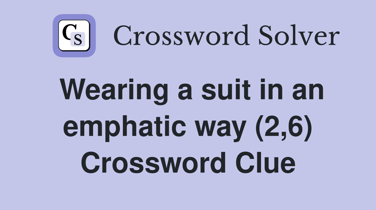 Wearing a suit in an emphatic way (2,6) Crossword Clue