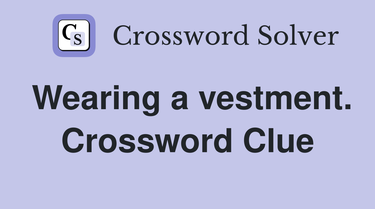 Wearing a vestment. Crossword Clue