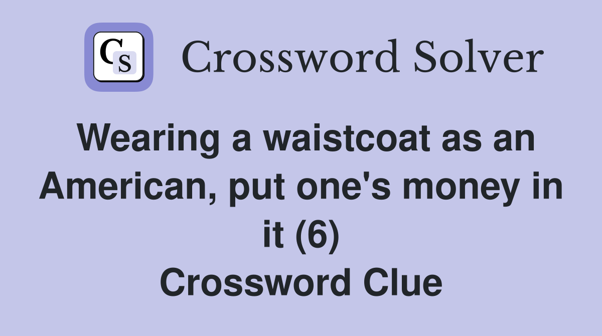 Wearing a waistcoat as an American, put one's money in it (6) Crossword Clue