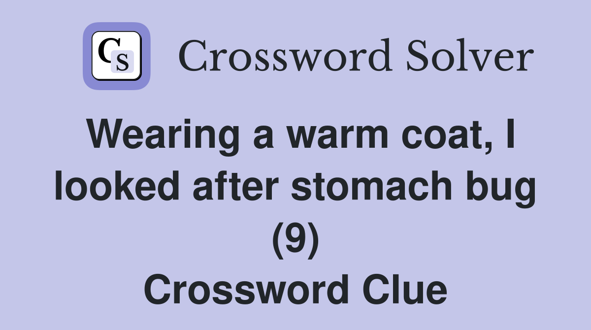 Wearing a warm coat, I looked after stomach bug (9) Crossword Clue