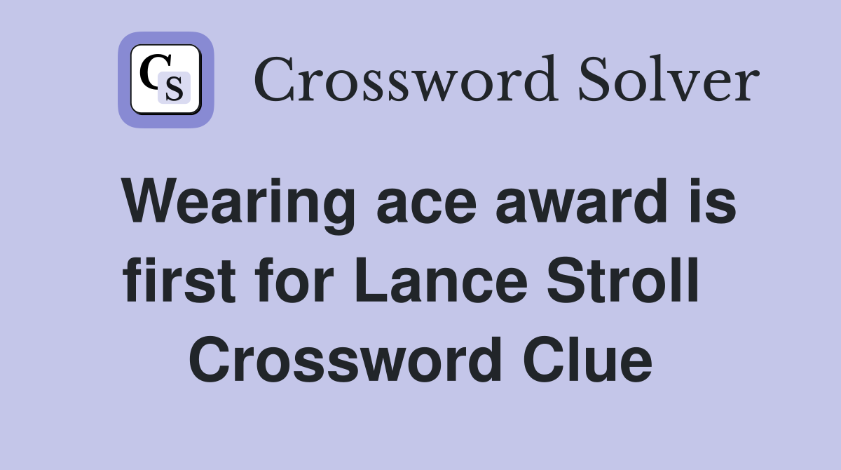 Wearing ace award is first for Lance Stroll  Crossword Clue
