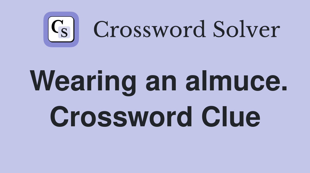 Wearing an almuce. Crossword Clue