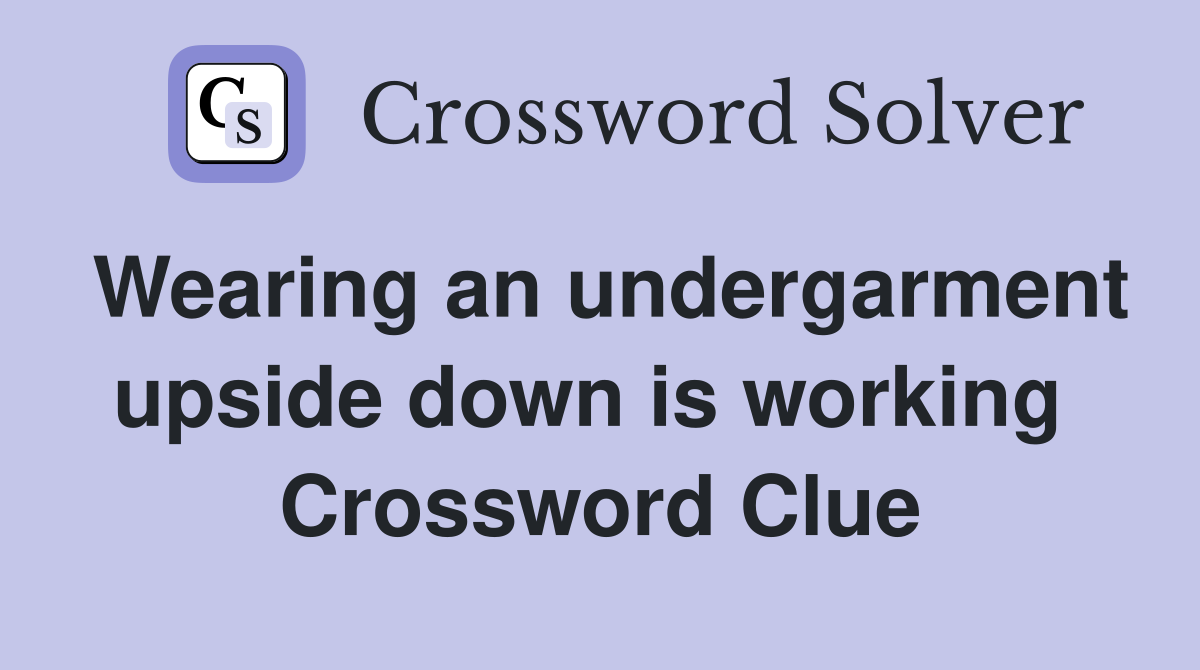 Wearing an undergarment upside down is working  Crossword Clue