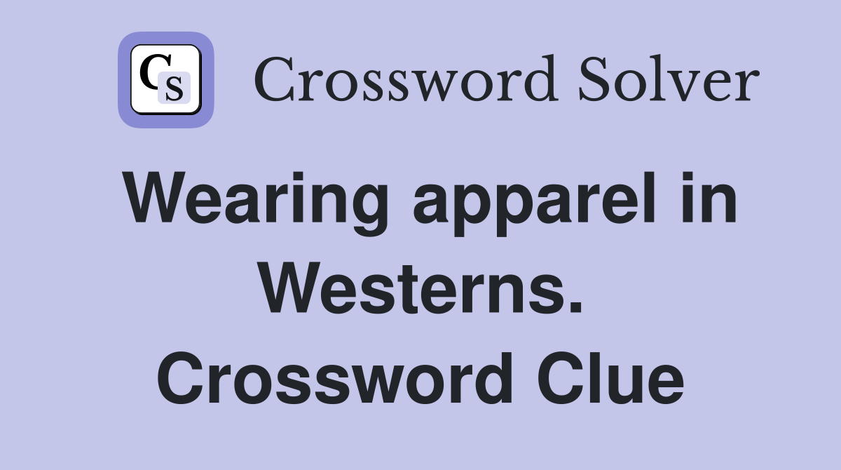 Wearing apparel in Westerns. Crossword Clue