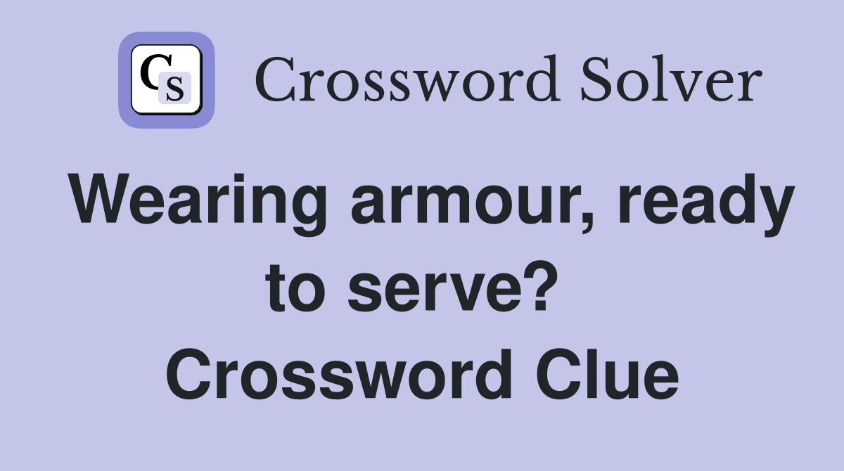 Wearing armour, ready to serve?  Crossword Clue